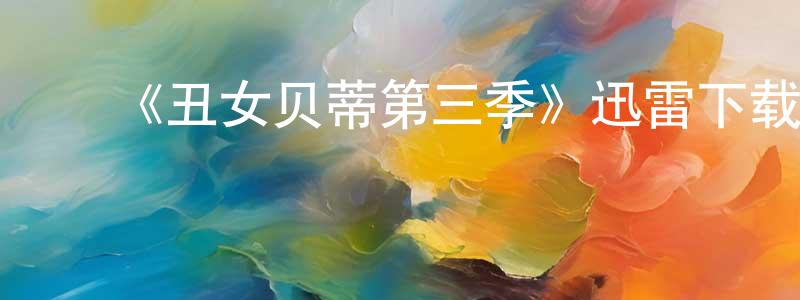 ﻿阿劲的个人影视圈,﻿《丑女贝蒂第三季》迅雷下载/在线观看-都市情感-美剧天堂